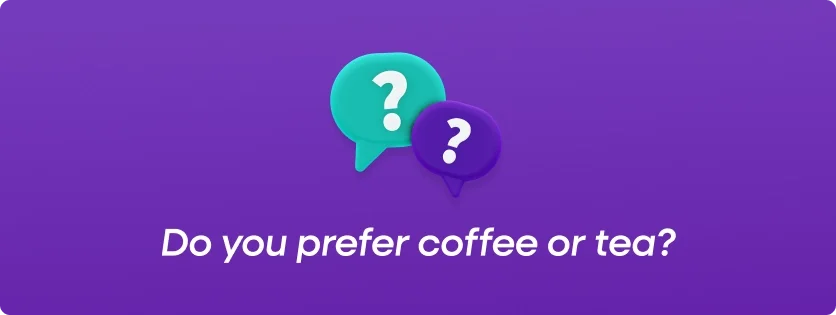 Do you prefer coffee or tea